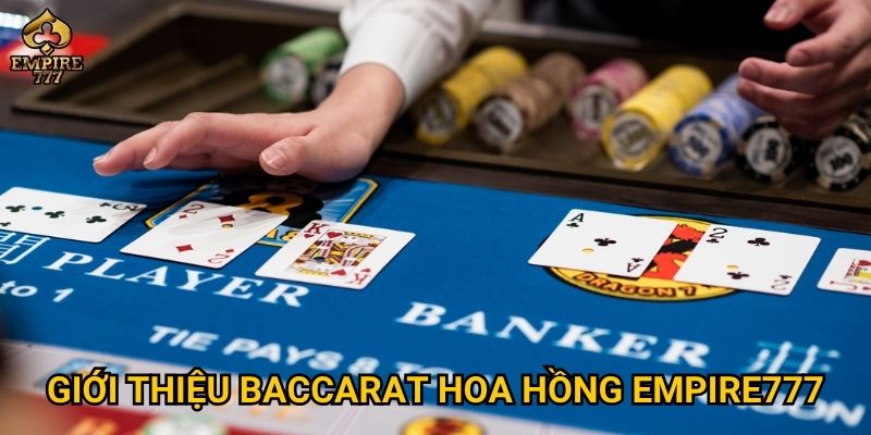 Giới thiệu baccarat hoa hồng Empire777